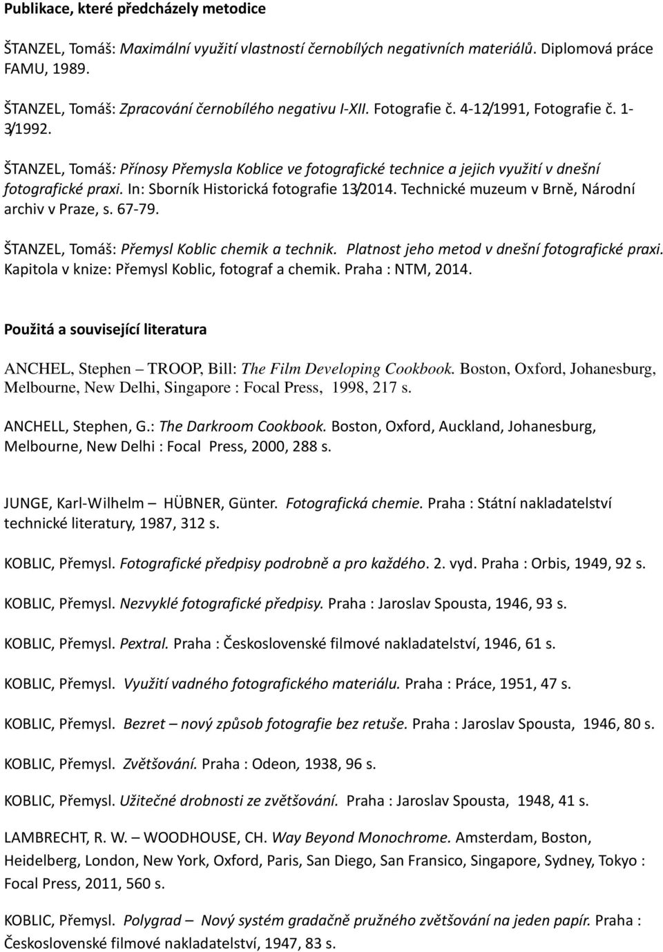 In: Sborník Historická fotografie 13/2014. Technické muzeum v Brně, Národní archiv v Praze, s. 67-79. ŠTANZEL, Tomáš: Přemysl Koblic chemik a technik. Platnost jeho metod v dnešní fotografické praxi.