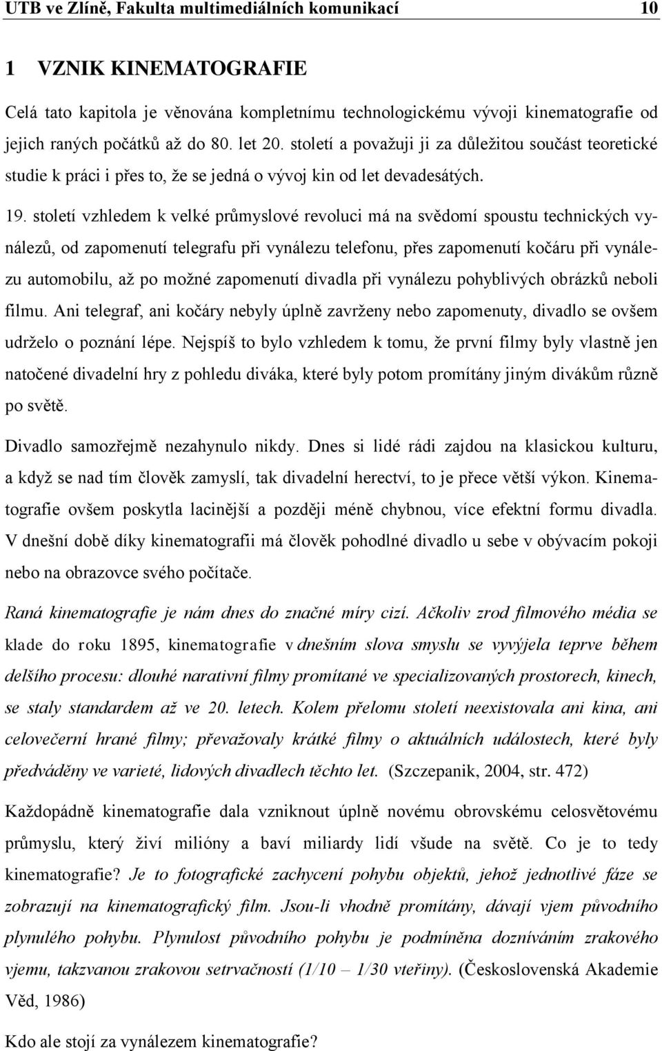 století vzhledem k velké průmyslové revoluci má na svědomí spoustu technických vynálezů, od zapomenutí telegrafu při vynálezu telefonu, přes zapomenutí kočáru při vynálezu automobilu, aţ po moţné