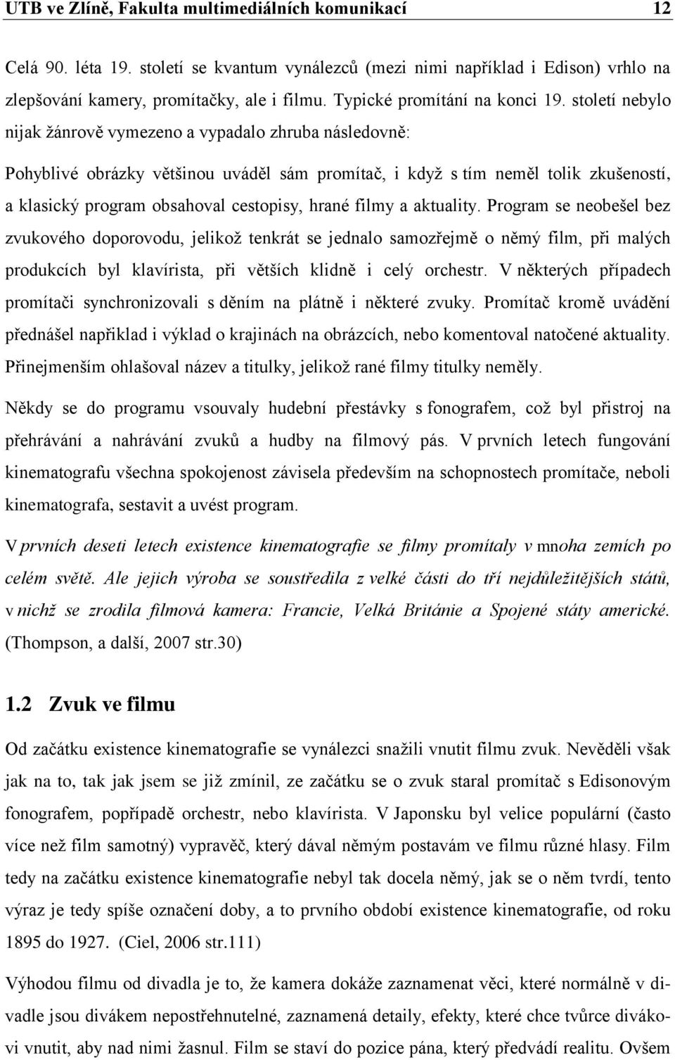 století nebylo nijak ţánrově vymezeno a vypadalo zhruba následovně: Pohyblivé obrázky většinou uváděl sám promítač, i kdyţ s tím neměl tolik zkušeností, a klasický program obsahoval cestopisy, hrané