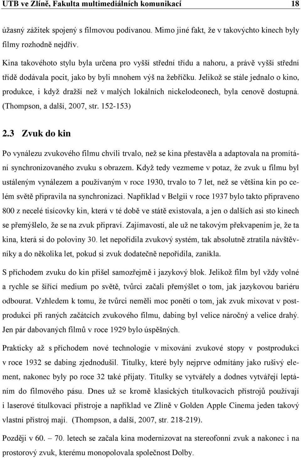 Jelikoţ se stále jednalo o kino, produkce, i kdyţ draţší neţ v malých lokálních nickelodeonech, byla cenově dostupná. (Thompson, a další, 2007, str. 152-153) 2.