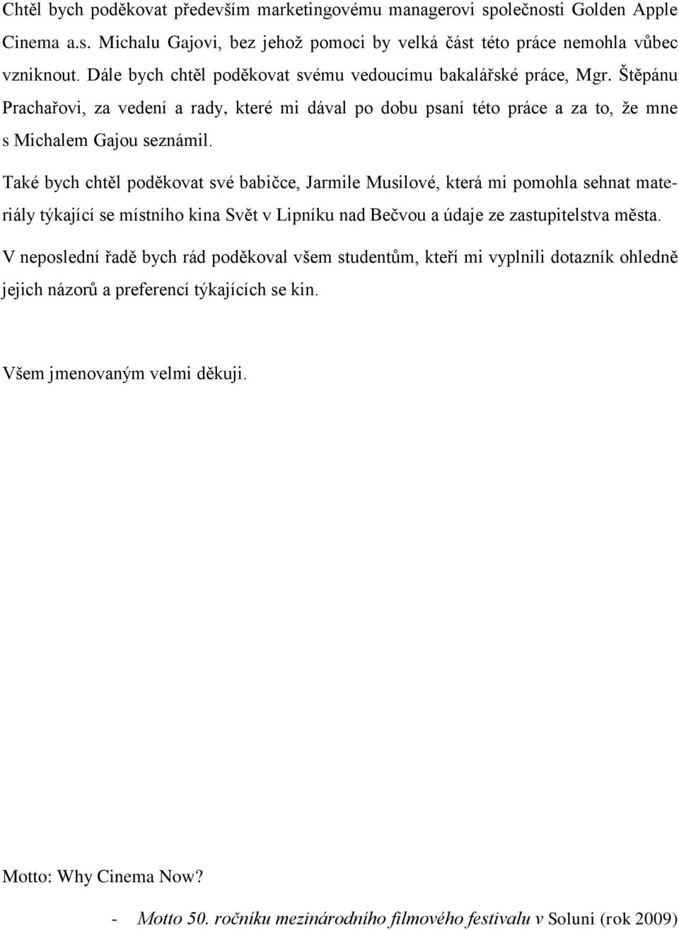 Také bych chtěl poděkovat své babičce, Jarmile Musilové, která mi pomohla sehnat materiály týkající se místního kina Svět v Lipníku nad Bečvou a údaje ze zastupitelstva města.