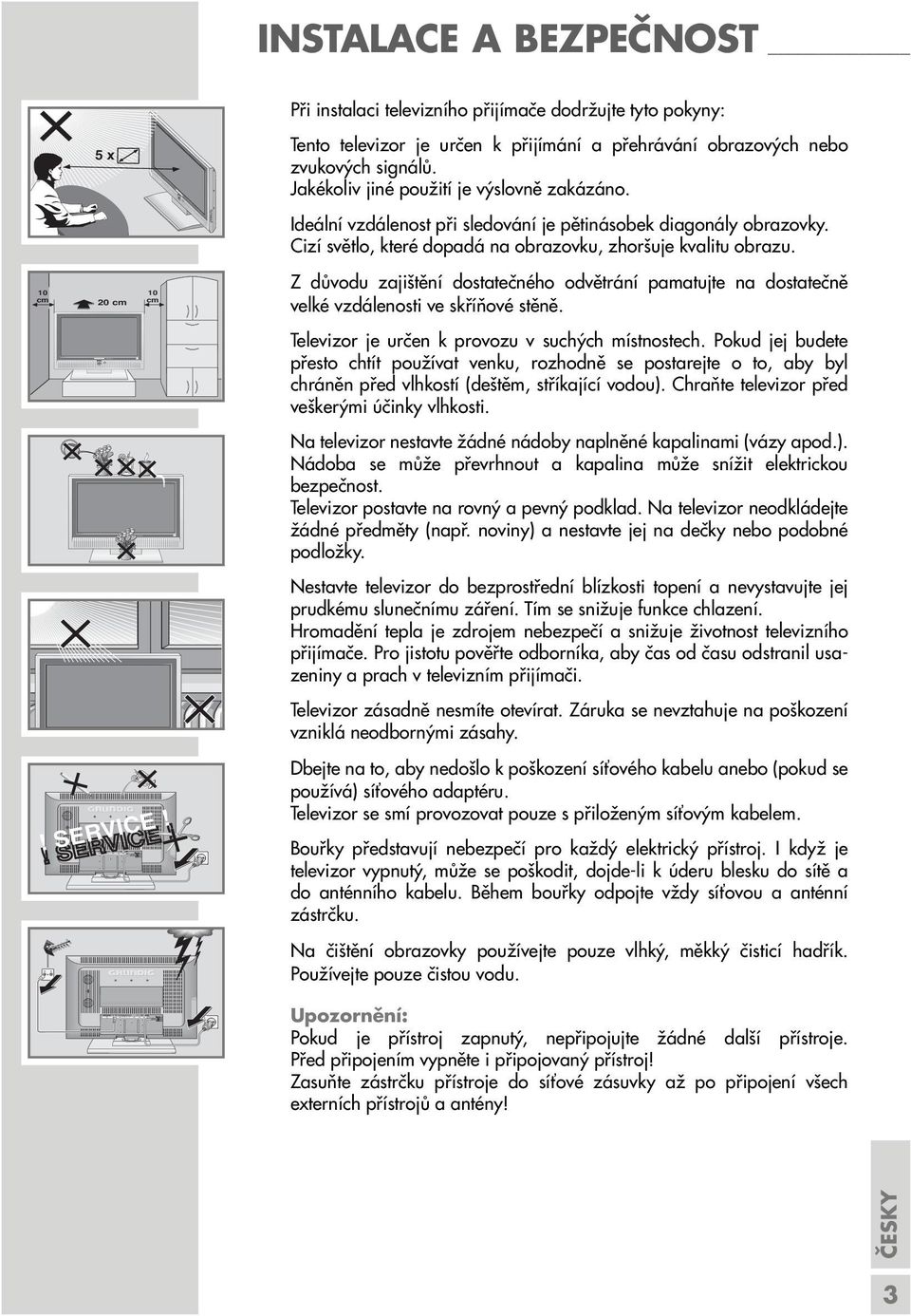 Ideální vzdálenost při sledování je pětinásobek diagonály obrazovky. Cizí světlo, které dopadá na obrazovku, zhoršuje kvalitu obrazu.