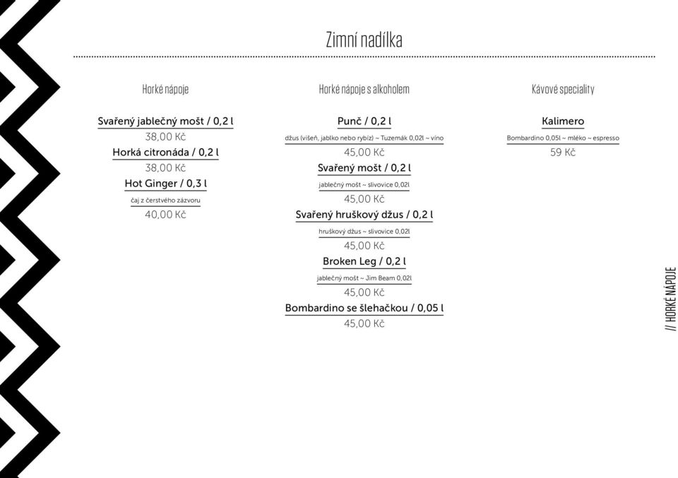 / 0,2 l jablečný mošt ~ slivovice 0,02l Svařený hruškový džus / 0,2 l hruškový džus ~ slivovice 0,02l Broken Leg / 0,2 l