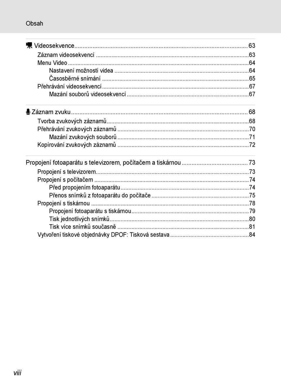 ..72 Propojení fotoaparátu s televizorem, počítačem a tiskárnou... 73 Propojení s televizorem...73 Propojení s počítačem...74 Před propojením fotoaparátu.