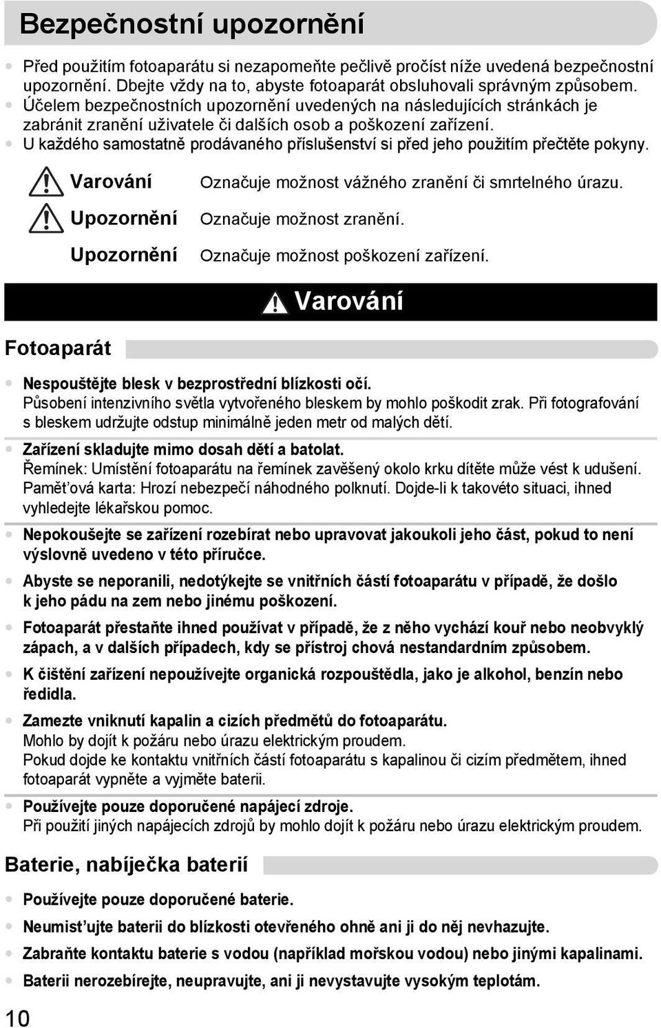 U každého samostatně prodávaného příslušenství si před jeho použitím přečtěte pokyny. Varování Upozornění Upozornění Označuje možnost vážného zranění či smrtelného úrazu. Označuje možnost zranění.
