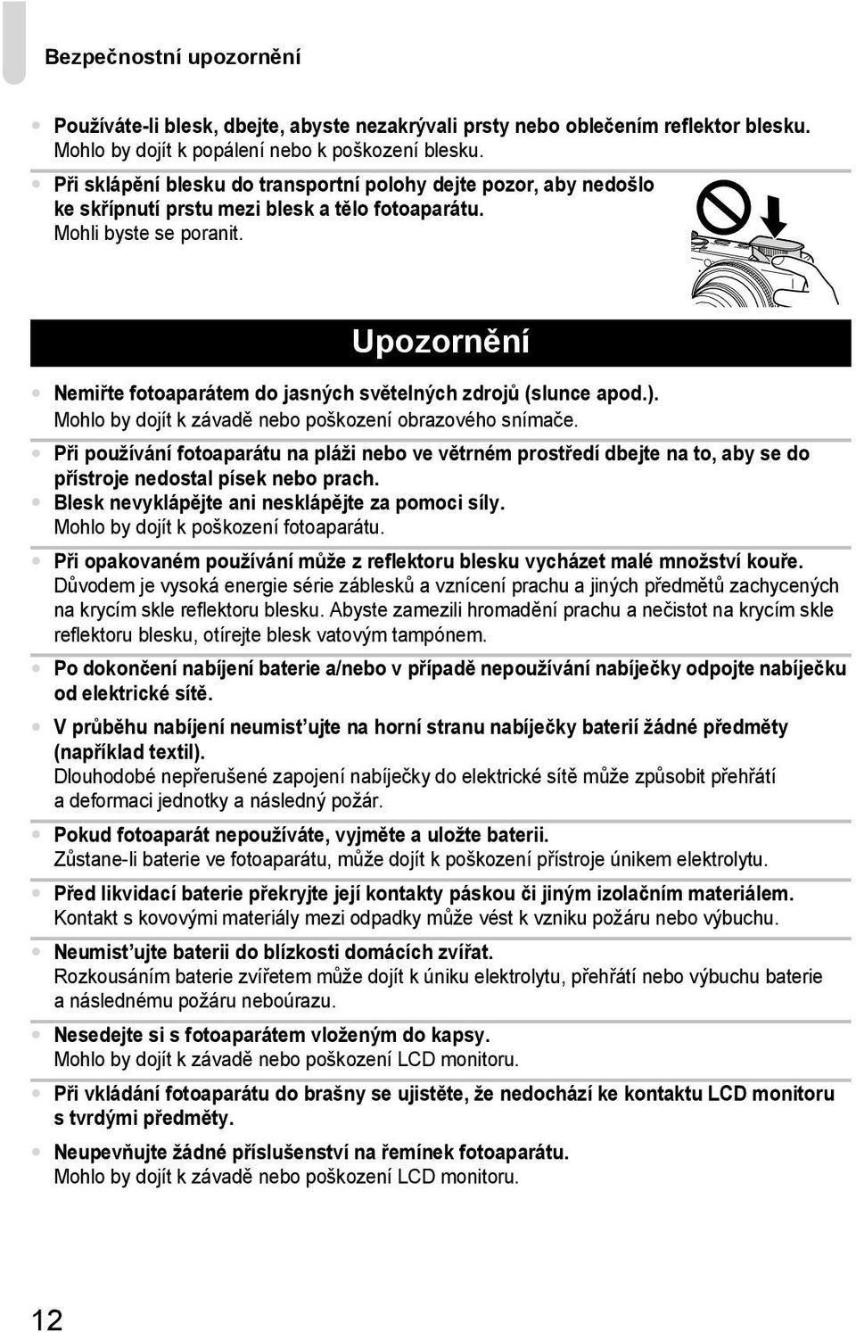 Upozornění Nemiřte fotoaparátem do jasných světelných zdrojů (slunce apod.). Mohlo by dojít k závadě nebo poškození obrazového snímače.