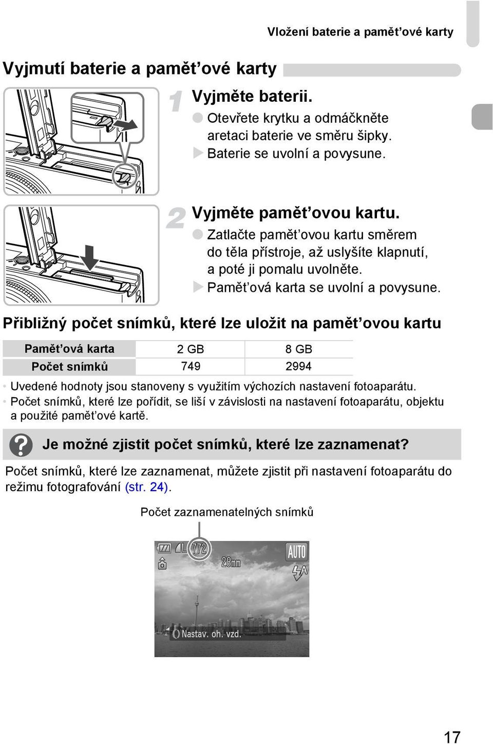 Přibližný počet snímků, které lze uložit na pamět ovou kartu Pamět ová karta 2GB 8GB Počet snímků 749 2994 Uvedené hodnoty jsou stanoveny s využitím výchozích nastavení fotoaparátu.
