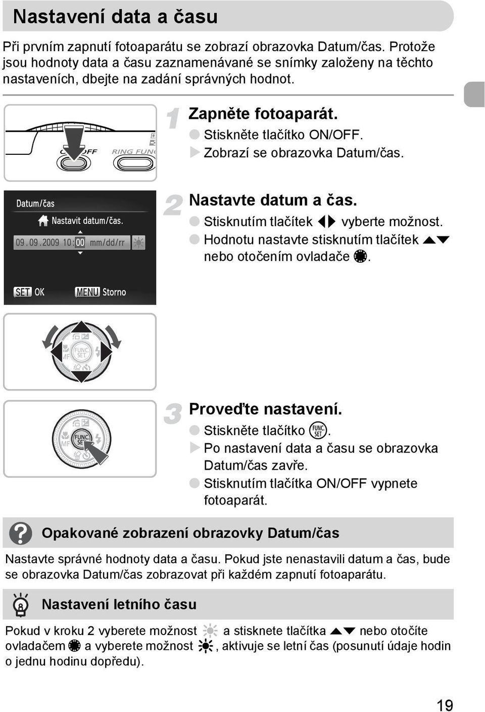Zobrazí se obrazovka Datum/čas. Nastavte datum a čas. Stisknutím tlačítek qr vyberte možnost. Hodnotu nastavte stisknutím tlačítek op nebo otočením ovladače Ê. Proveďte nastavení.