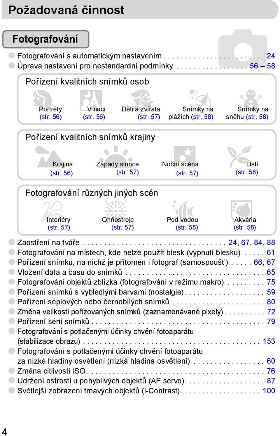 58) Pořízení kvalitních snímků krajiny J Krajina Západy Uslunce (str. 56) (str. 57) Fotografování různých jiných scén Interiéry tohňostroje (str. 57) (str. 57) Noční, scéna (str. 57) Pod Svodou (str.