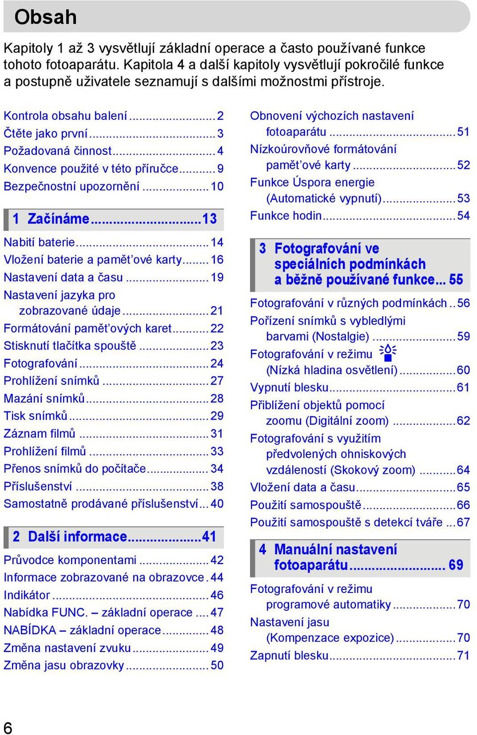 .. 4 Konvence použité v této příručce... 9 Bezpečnostní upozornění... 10 1 Začínáme...13 Nabití baterie... 14 Vložení baterie a pamět ové karty... 16 Nastavení data a času.