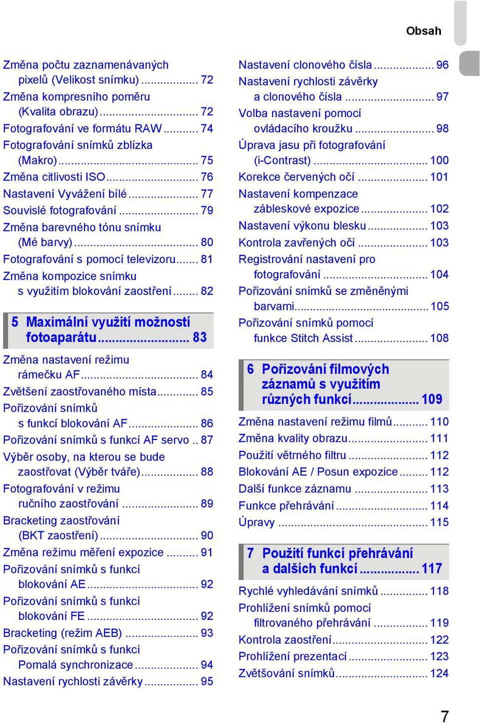 .. 81 Změna kompozice snímku s využitím blokování zaostření... 82 5 Maximální využití možností fotoaparátu... 83 Změna nastavení režimu rámečku AF... 84 Zvětšení zaostřovaného místa.