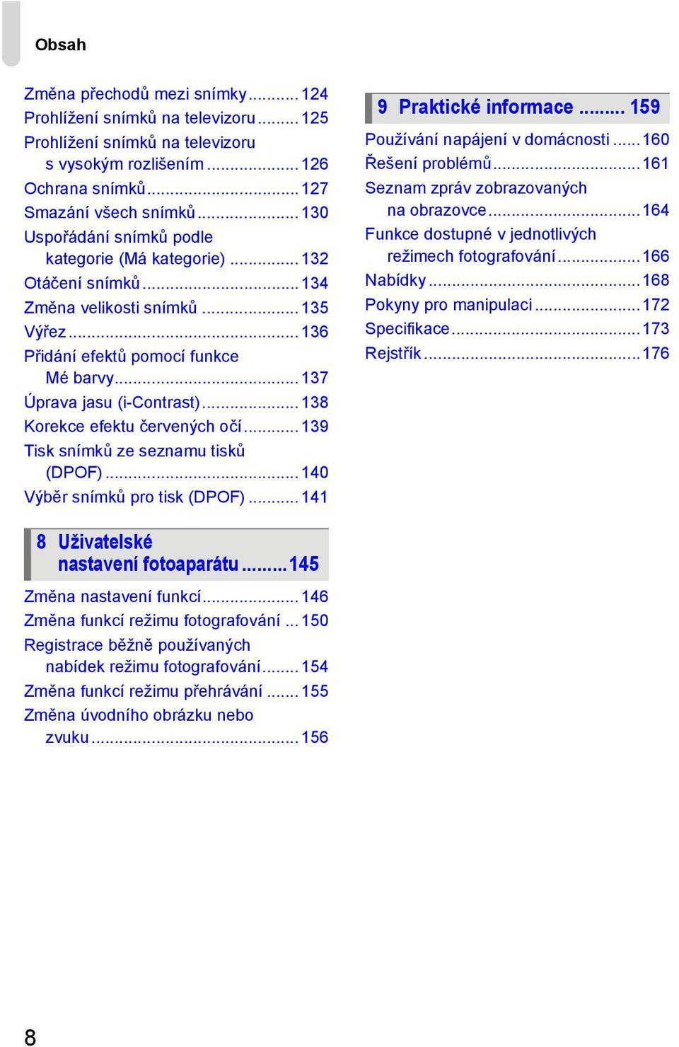 .. 138 Korekce efektu červených očí... 139 Tisk snímků ze seznamu tisků (DPOF)... 140 Výběr snímků pro tisk (DPOF)... 141 9 Praktické informace... 159 Používání napájení v domácnosti.