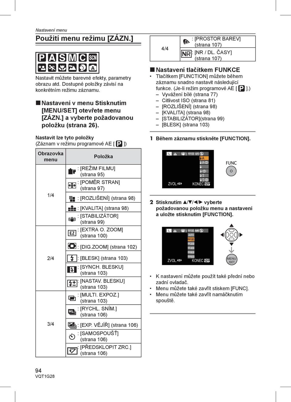 Nastavit lze tyto položky (Záznam v režimu programové AE [ ]) Nastavení tlačítkem FUNKCE Tlačítkem [FUNCTION] můžete během záznamu snadno nastavit následující funkce. (Je-li režim programové AE [ ].