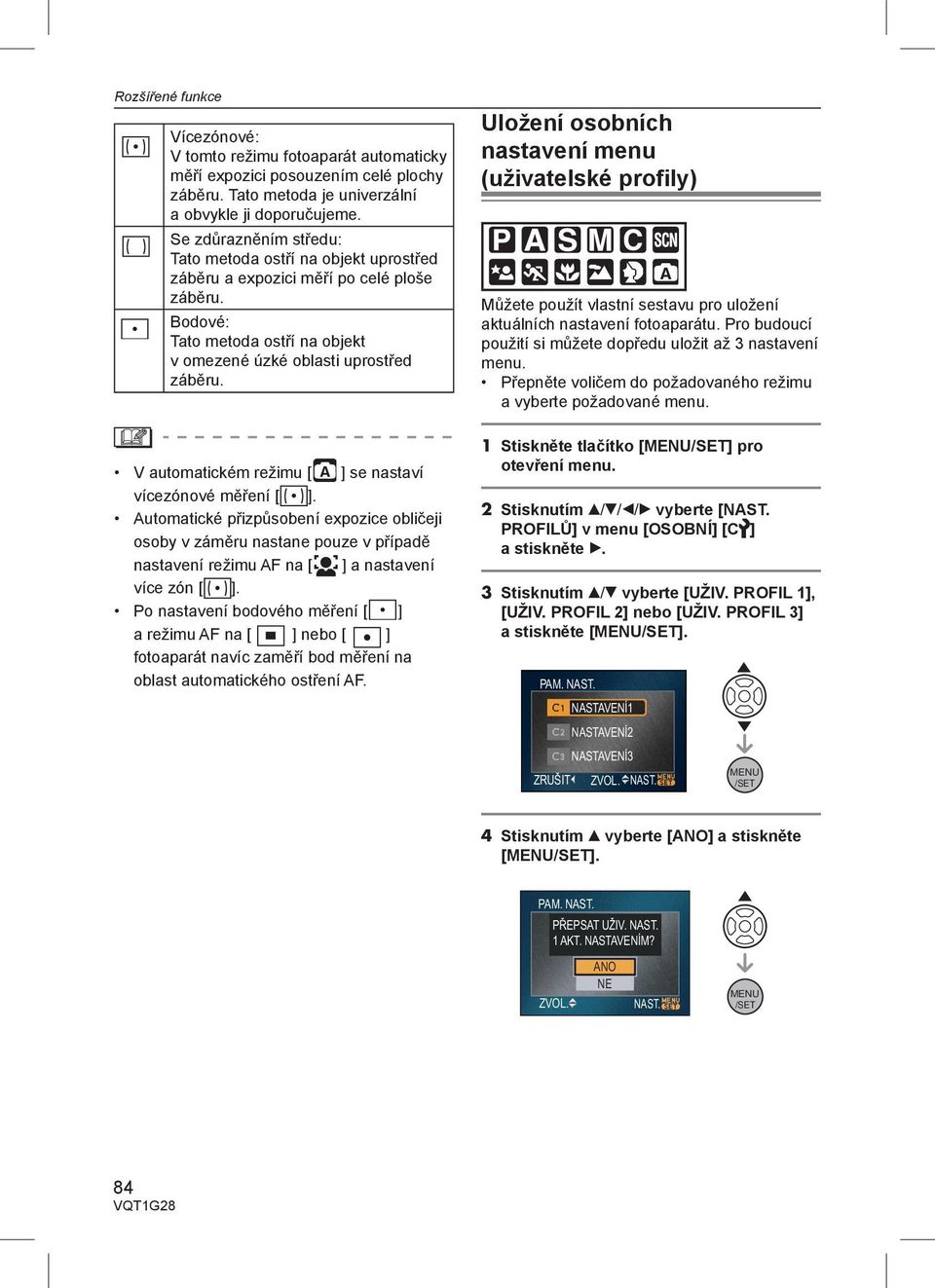 Uložení osobních nastavení menu (uživatelské profily) Můžete použít vlastní sestavu pro uložení aktuálních nastavení fotoaparátu. Pro budoucí použití si můžete dopředu uložit až 3 nastavení menu.