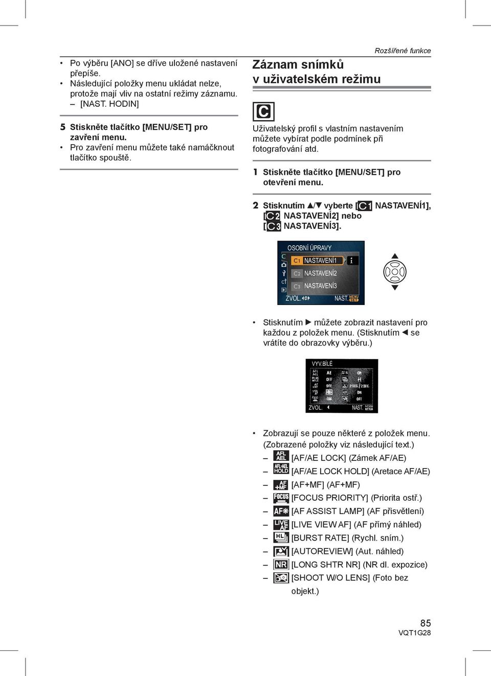 Uživatelský profi l s vlastním nastavením můžete vybírat podle podmínek při fotografování atd. 1 Stiskněte tlačítko [MENU/SET] pro otevření menu.