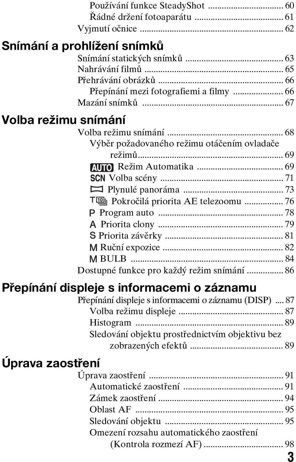 .. 69 Volba scény... 71 Plynulé panoráma... 73 Pokročilá priorita AE telezoomu... 76 Program auto... 78 Priorita clony... 79 Priorita závěrky... 81 Ruční expozice... 82 BULB.