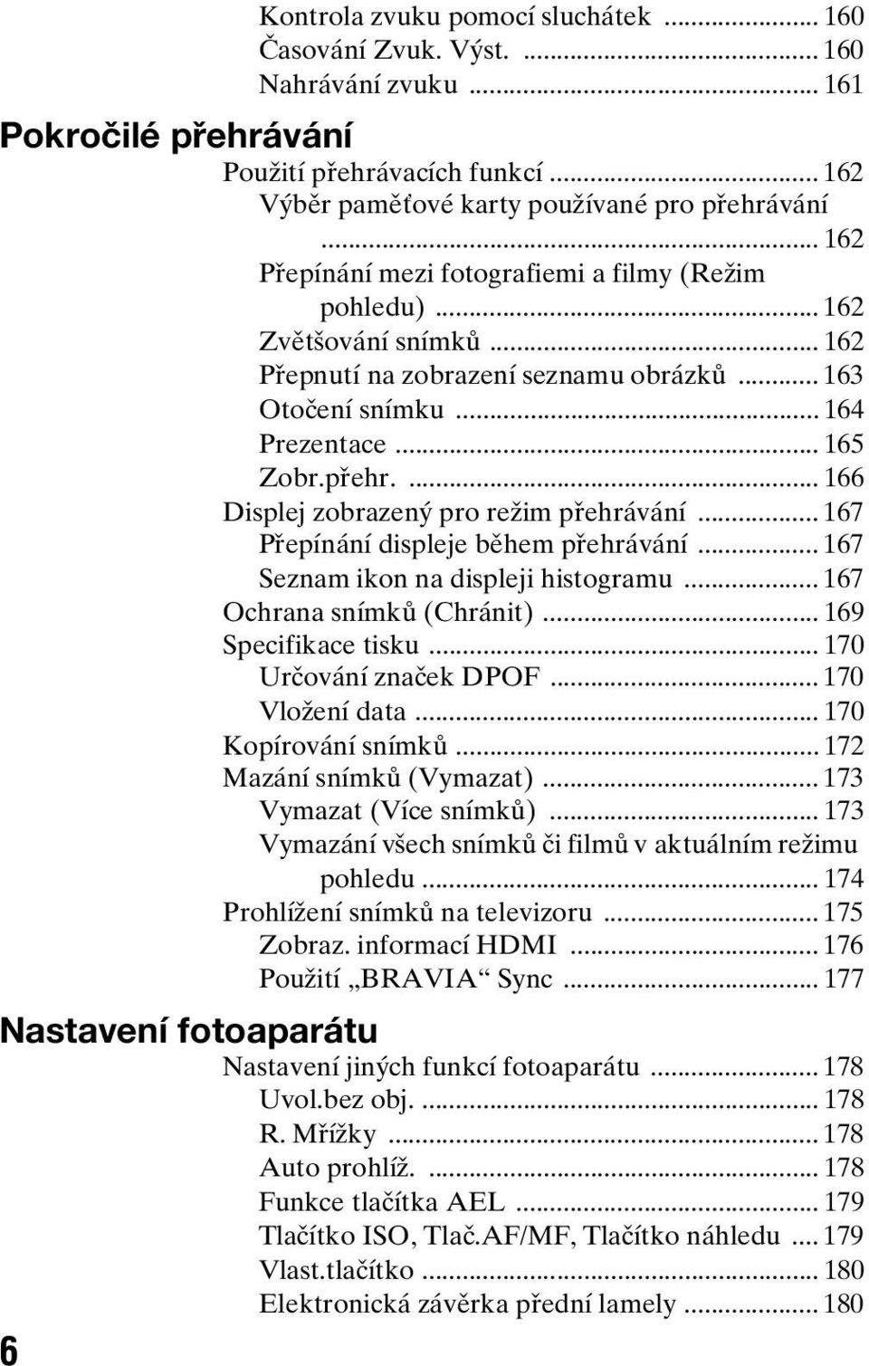 ... 166 Displej zobrazený pro režim přehrávání... 167 Přepínání displeje během přehrávání... 167 Seznam ikon na displeji histogramu... 167 Ochrana snímků (Chránit)... 169 Specifikace tisku.