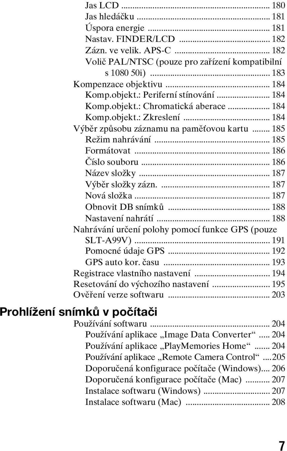 .. 186 Číslo souboru... 186 Název složky... 187 Výběr složky zázn.... 187 Nová složka... 187 Obnovit DB snímků... 188 Nastavení nahrátí... 188 Nahrávání určení polohy pomocí funkce GPS (pouze SLT-A99V).