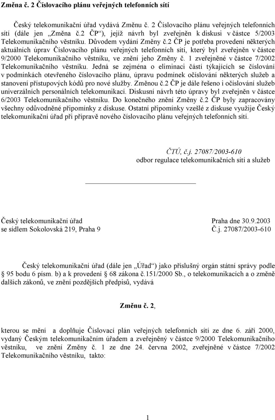 2 ČP je potřeba provedení některých aktuálních úprav Číslovacího plánu veřejných telefonních sítí, který byl zveřejněn v částce 9/2000 Telekomunikačního věstníku, ve znění jeho Změny č.