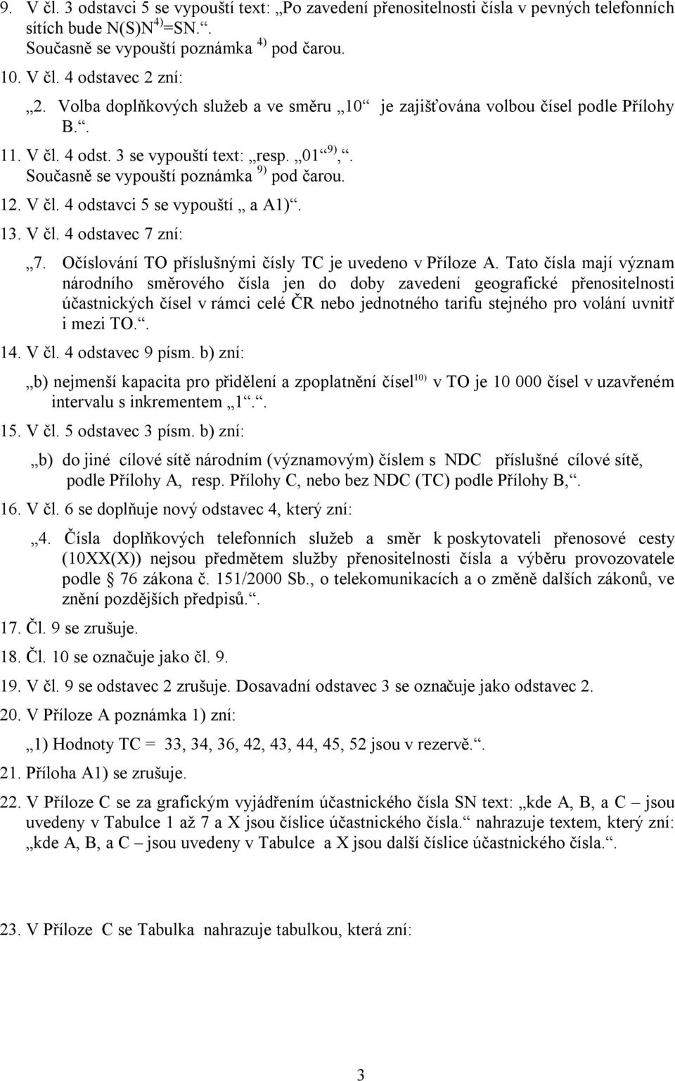 13. V čl. 4 odstavec 7 zní: 7. Očíslování TO příslušnými čísly TC je uvedeno v Příloze A.