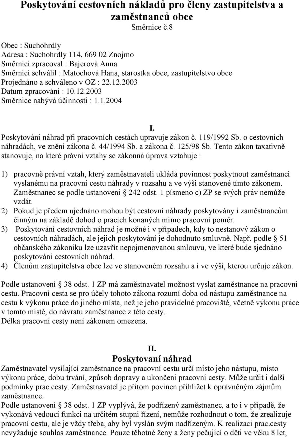 12.2003 Datum zpracování : 10.12.2003 Směrnice nabývá účinnosti : 1.1.2004 I. Poskytování náhrad při pracovních cestách upravuje zákon č. 119/1992 Sb. o cestovních náhradách, ve znění zákona č.