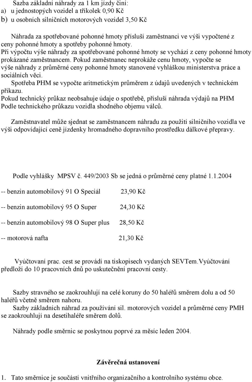 Pokud zaměstnanec neprokáže cenu hmoty, vypočte se výše náhrady z průměrné ceny pohonné hmoty stanovené vyhláškou ministerstva práce a sociálních věci.