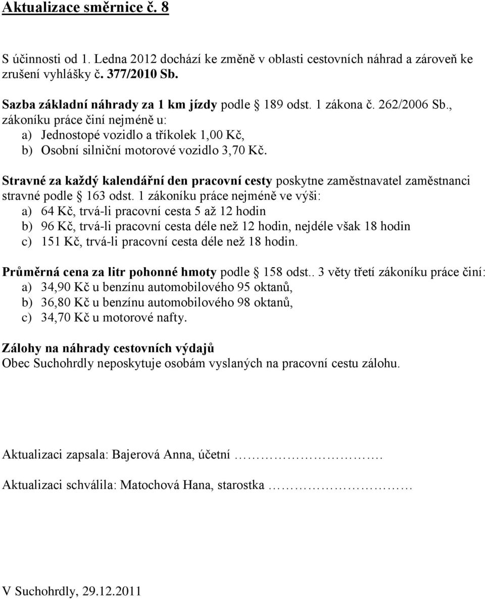 Stravné za každý kalendářní den pracovní cesty poskytne zaměstnavatel zaměstnanci stravné podle 163 odst.