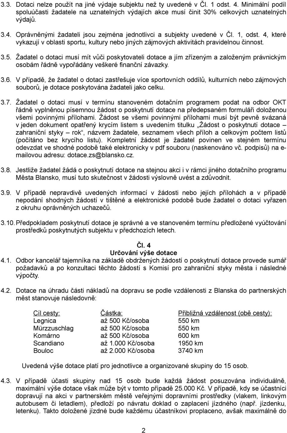 Žadatel o dotaci musí mít vůči poskytovateli dotace a jím zřízeným a založeným právnickým osobám řádně vypořádány veškeré finanční závazky. 3.6.