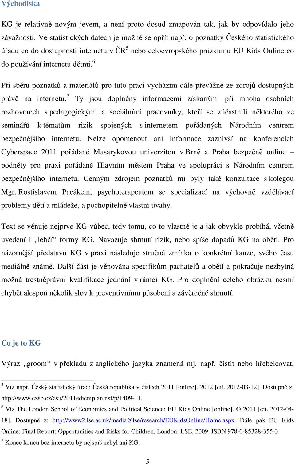 6 Při sběru poznatků a materiálů pro tuto práci vycházím dále převážně ze zdrojů dostupných právě na internetu.