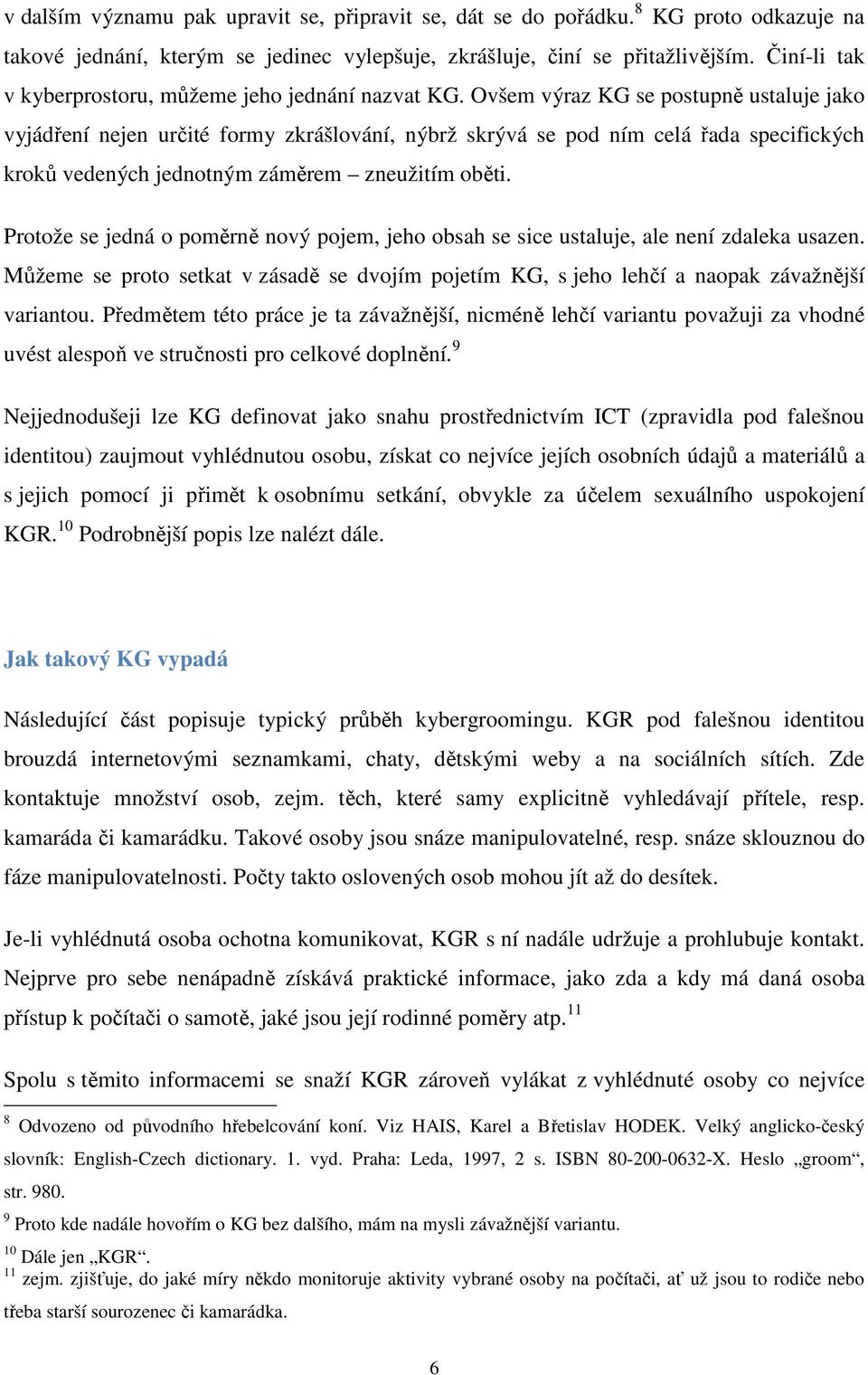 Ovšem výraz KG se postupně ustaluje jako vyjádření nejen určité formy zkrášlování, nýbrž skrývá se pod ním celá řada specifických kroků vedených jednotným záměrem zneužitím oběti.