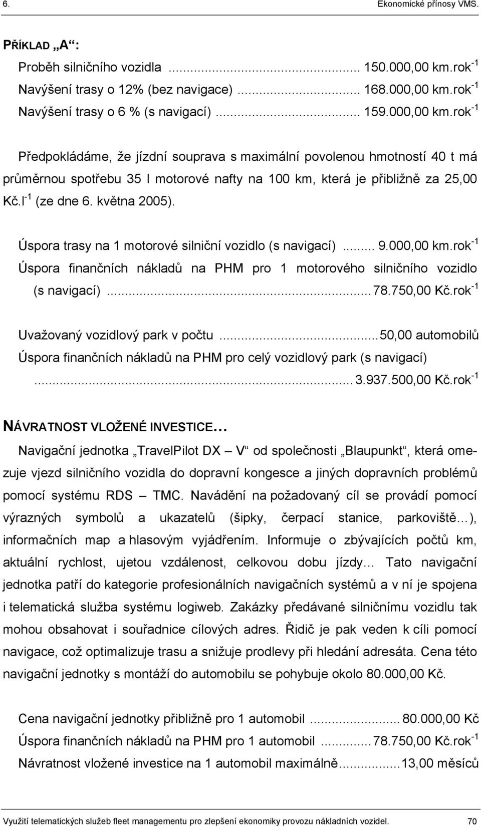 rok -1 Navýšení trasy o 6 % (s navigací)... 159.000,00 km.