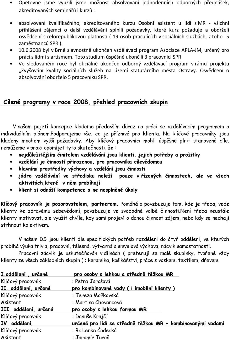 zaměstnanců SPR ). 10.6.2008 byl v Brně slavnostně ukončen vzdělávací program Asociace APLA-JM, určený pro práci s lidmi s artismem.