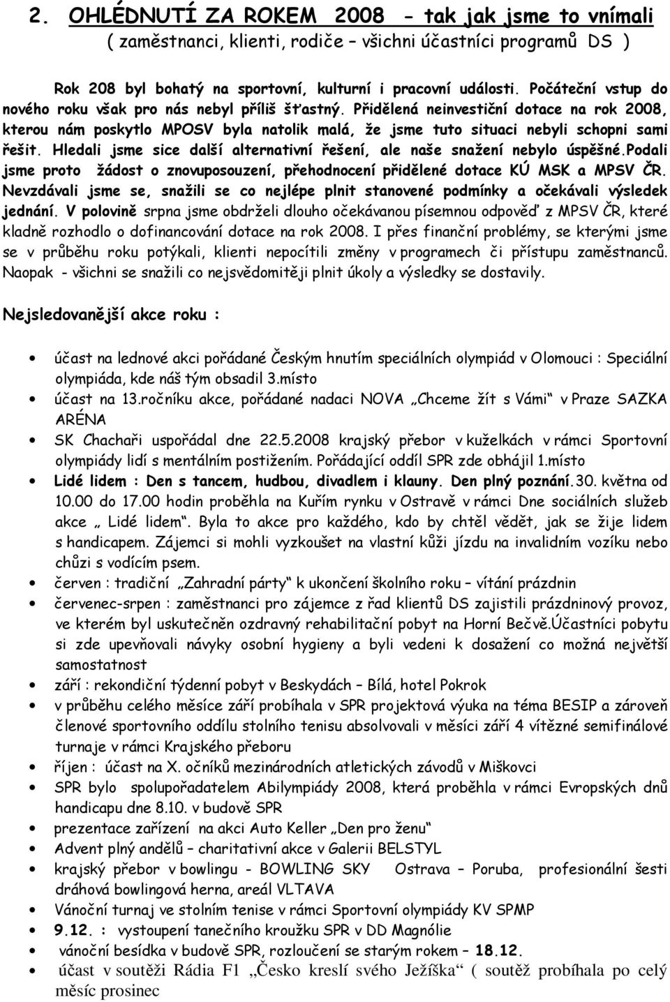 Přidělená neinvestiční dotace na rok 2008, kterou nám poskytlo MPOSV byla natolik malá, že jsme tuto situaci nebyli schopni sami řešit.