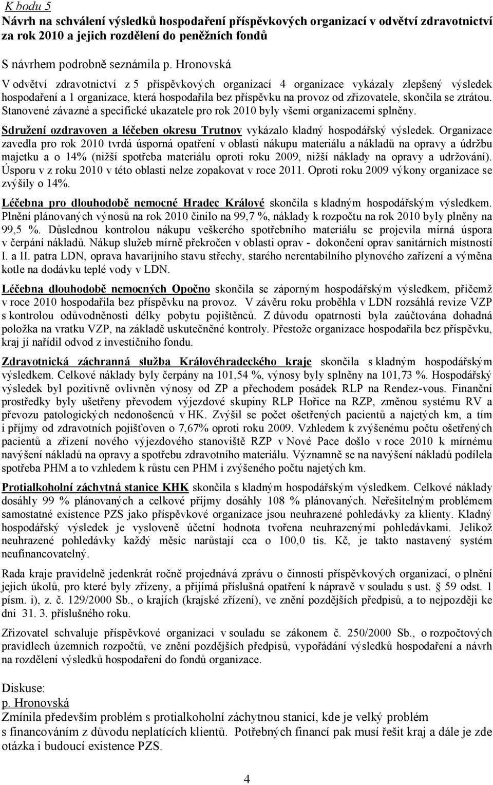 se ztrátou. Stanovené závazné a specifické ukazatele pro rok 2010 byly všemi organizacemi splněny. Sdružení ozdravoven a léčeben okresu Trutnov vykázalo kladný hospodářský výsledek.