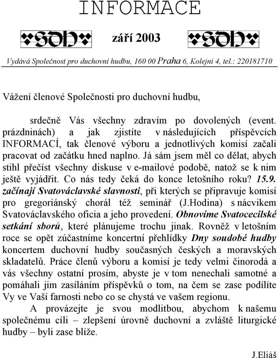 Já sám jsem měl co dělat, abych stihl přečíst všechny diskuse v e-mailové podobě, natož se k nim ještě vyjádřit. Co nás tedy čeká do konce letošního roku? 15.9.