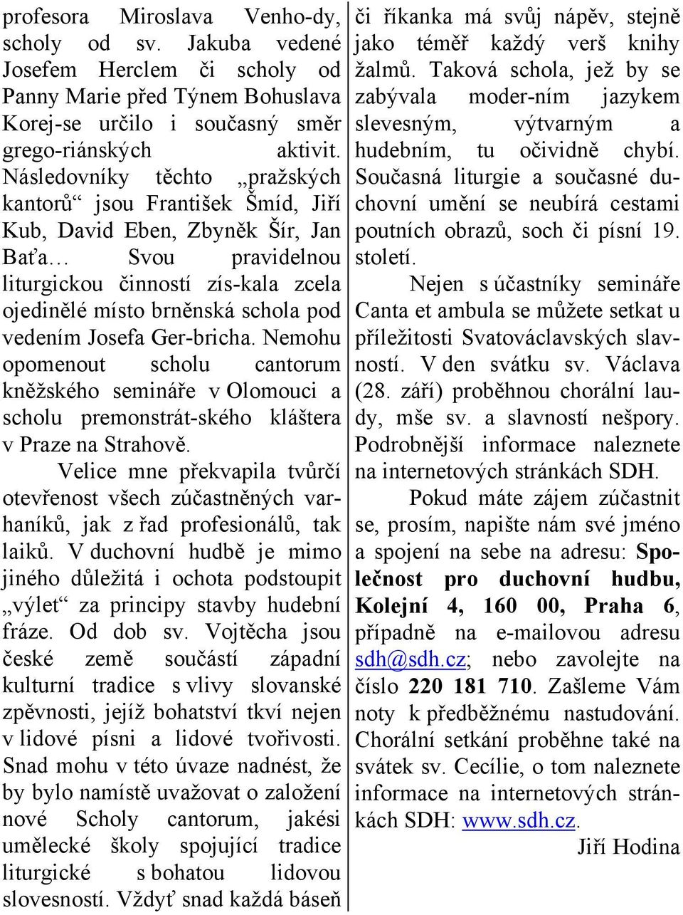 Josefa Ger-bricha. Nemohu opomenout scholu cantorum kněžského semináře v Olomouci a scholu premonstrát-ského kláštera v Praze na Strahově.