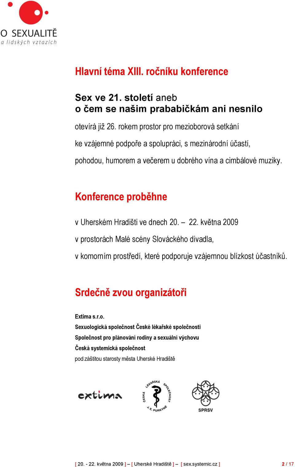 Konference proběhne v Uherském Hradišti ve dnech 20. 22. května 2009 v prostorách Malé scény Slováckého divadla, v komorním prostředí, které podporuje vzájemnou blízkost účastníků.