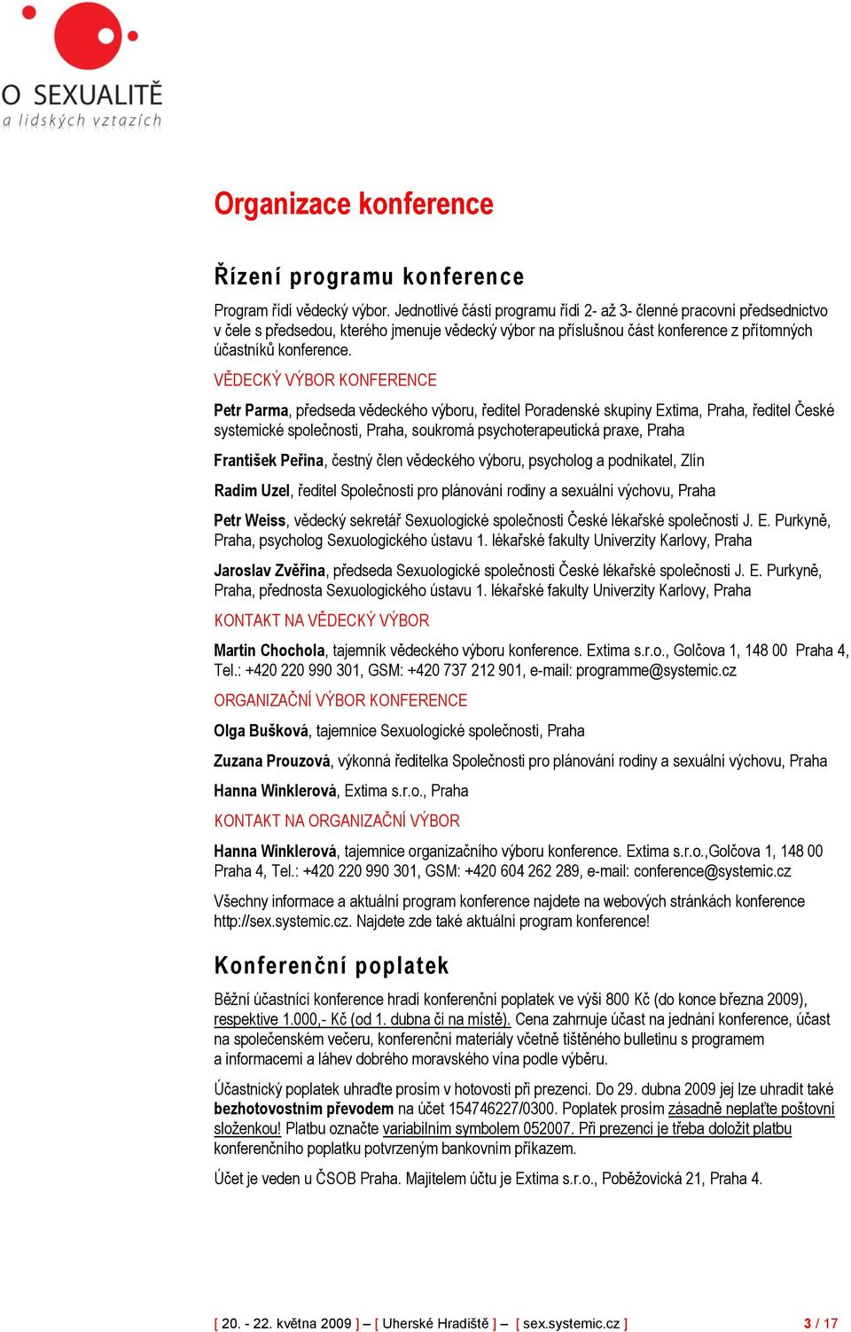 VĚDECKÝ VÝBOR KONFERENCE Petr Parma, předseda vědeckého výboru, ředitel Poradenské skupiny Extima, Praha, ředitel České systemické společnosti, Praha, soukromá psychoterapeutická praxe, Praha