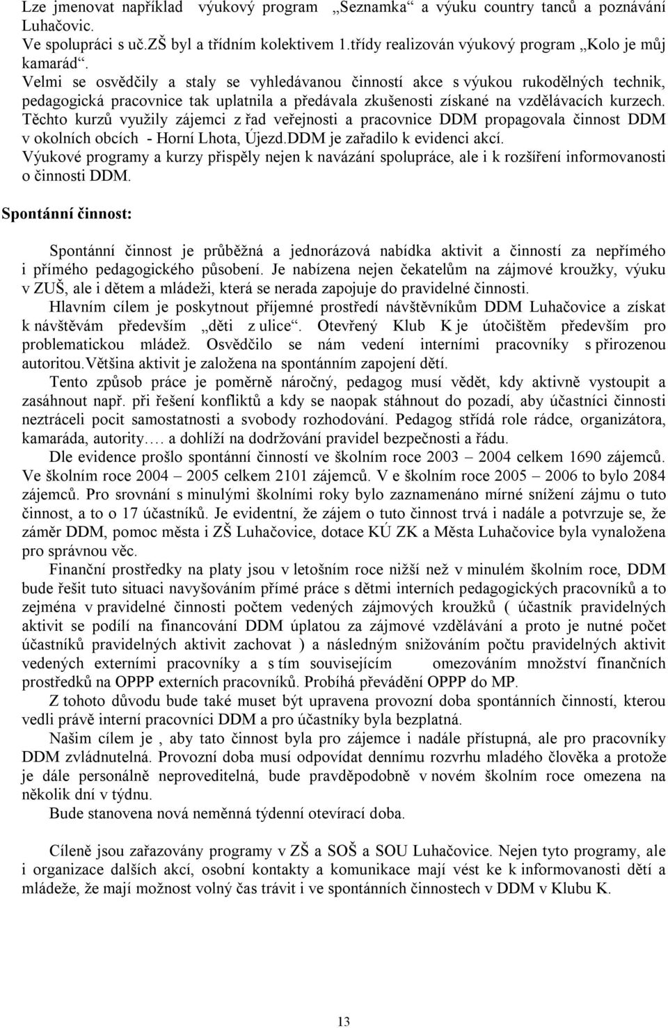 Těchto kurzů využily zájemci z řad veřejnosti a pracovnice DDM propagovala činnost DDM v okolních obcích - Horní Lhota, Újezd.DDM je zařadilo k evidenci akcí.