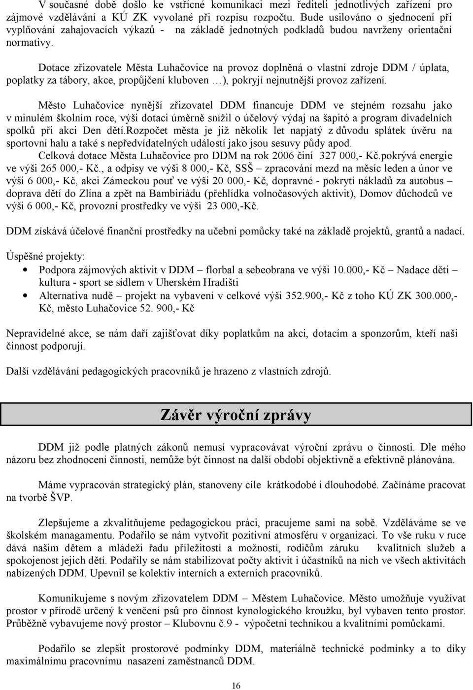 Dotace zřizovatele Města Luhačovice na provoz doplněná o vlastní zdroje DDM / úplata, poplatky za tábory, akce, propůjčení kluboven ), pokryjí nejnutnější provoz zařízení.