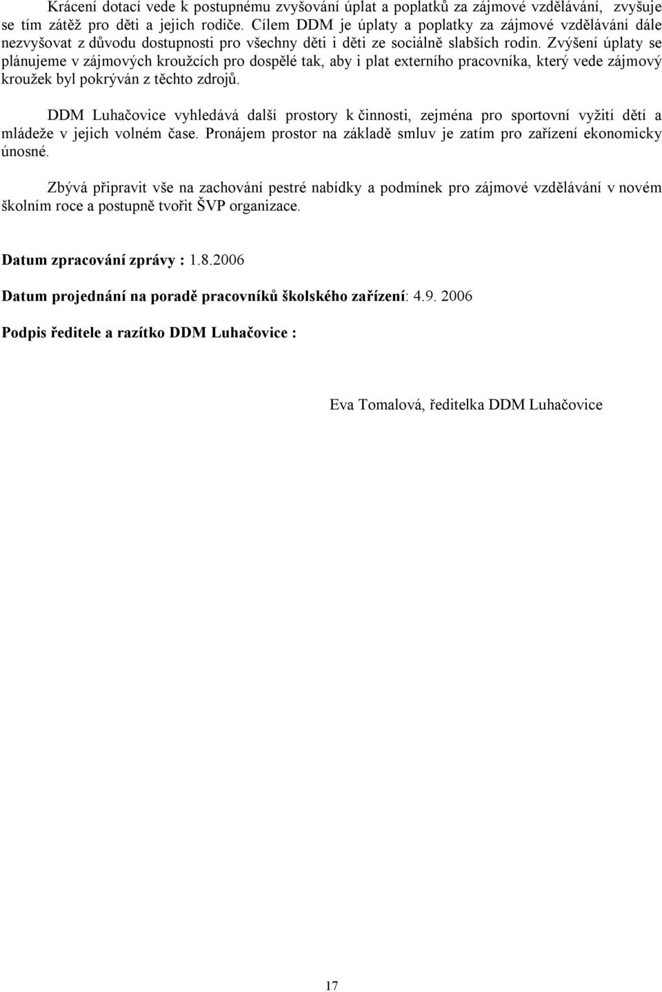 Zvýšení úplaty se plánujeme v zájmových kroužcích pro dospělé tak, aby i plat externího pracovníka, který vede zájmový kroužek byl pokrýván z těchto zdrojů.