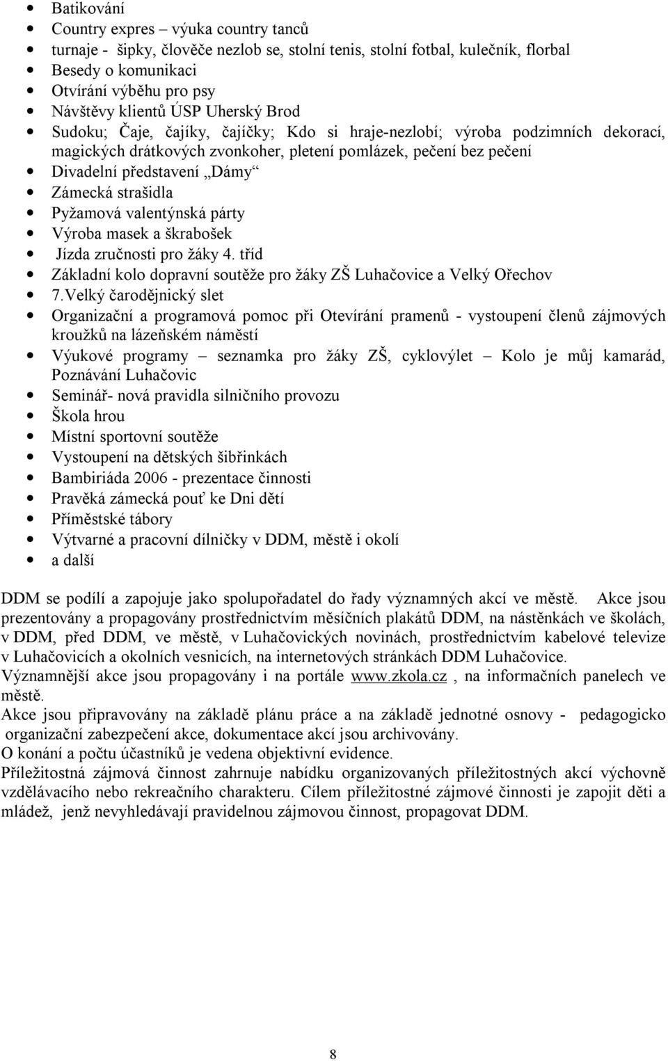 strašidla Pyžamová valentýnská párty Výroba masek a škrabošek Jízda zručnosti pro žáky 4. tříd Základní kolo dopravní soutěže pro žáky ZŠ Luhačovice a Velký Ořechov 7.