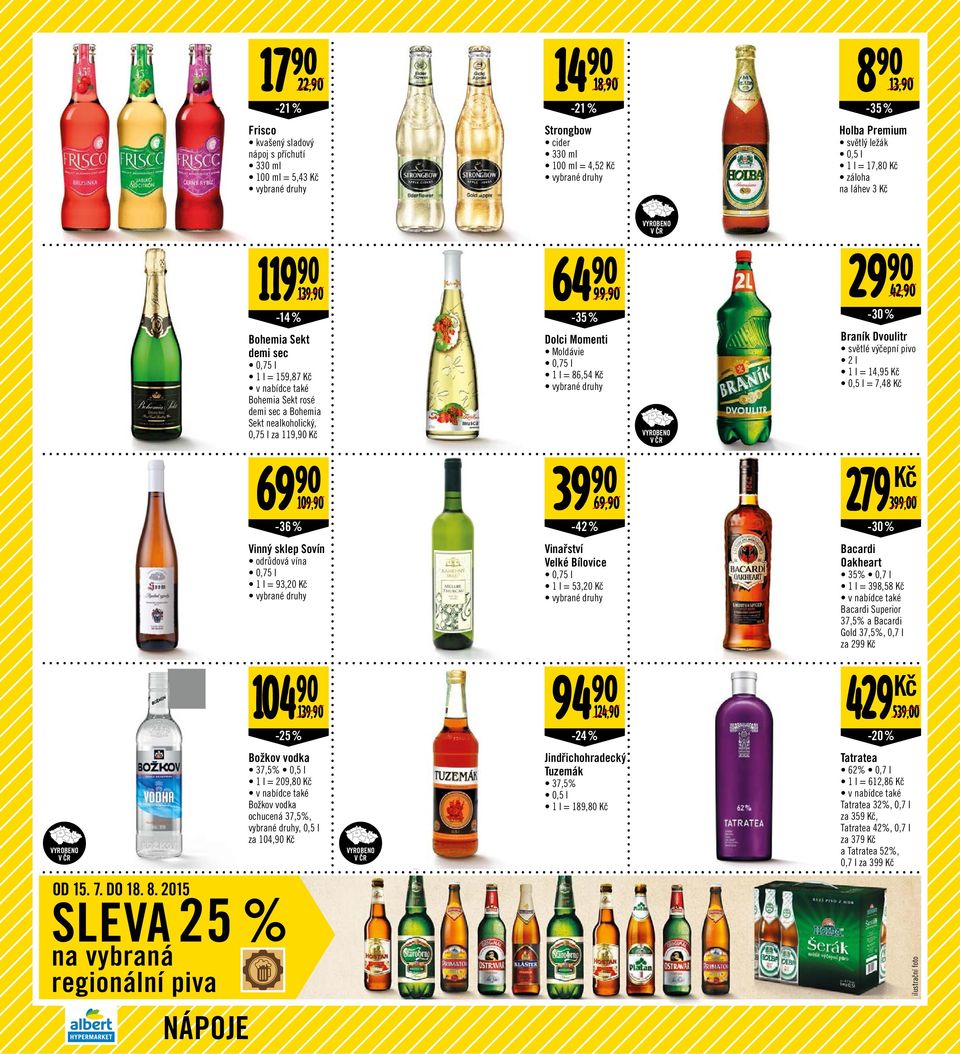 světlé výčepní pivo 2 l = 14,95 Kč 0,5 l = 7,48 Kč -36% 3-42 % Kč 3-30% Vinný sklep Sovín odrůdová vína 0,75 l = 93,20 Kč Vinařství Velké Bílovice 0,75 l = 53,20 Kč Bacardi Oakheart 35% 0,7 l =