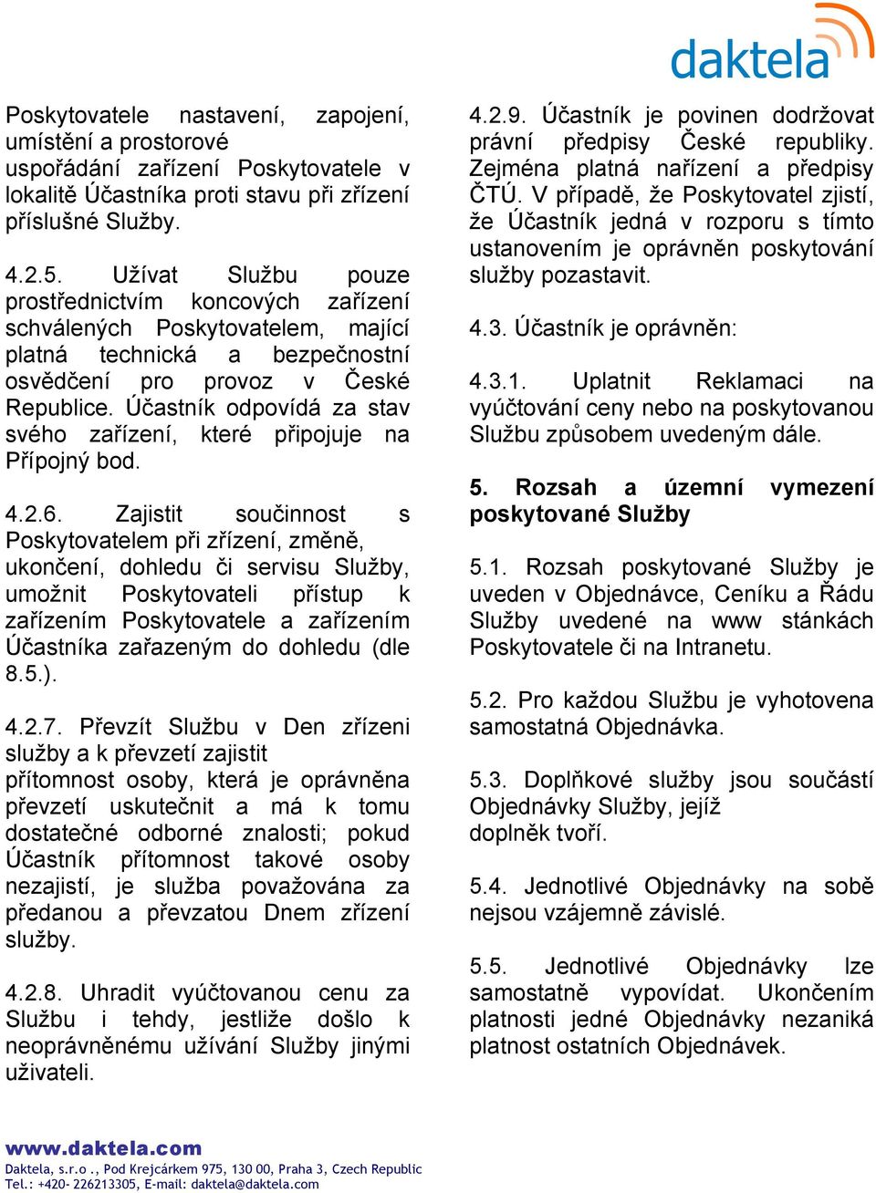 Účastník odpovídá za stav svého zařízení, které připojuje na Přípojný bod. 4.2.6.