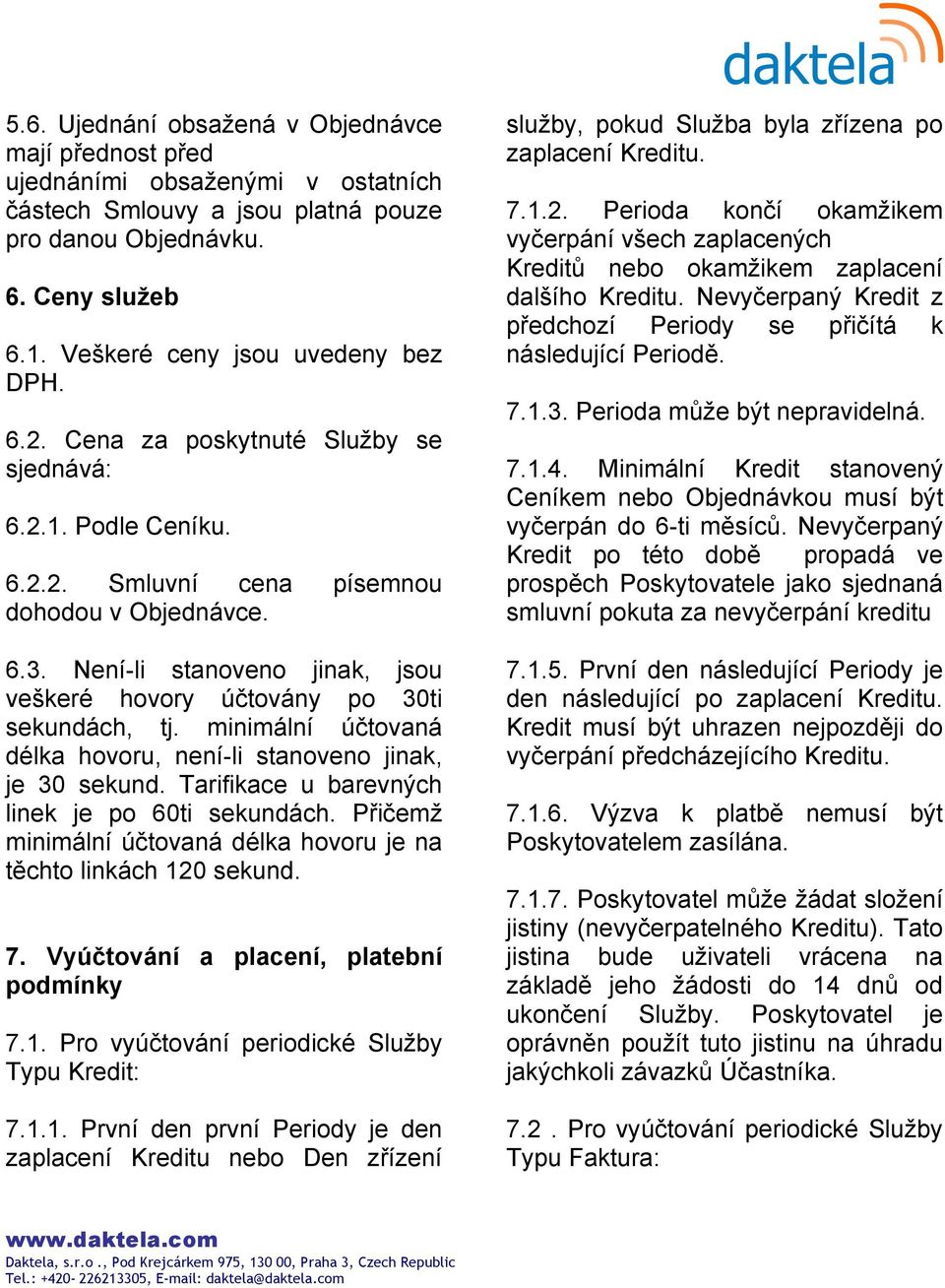 Není-li stanoveno jinak, jsou veškeré hovory účtovány po 30ti sekundách, tj. minimální účtovaná délka hovoru, není-li stanoveno jinak, je 30 sekund. Tarifikace u barevných linek je po 60ti sekundách.