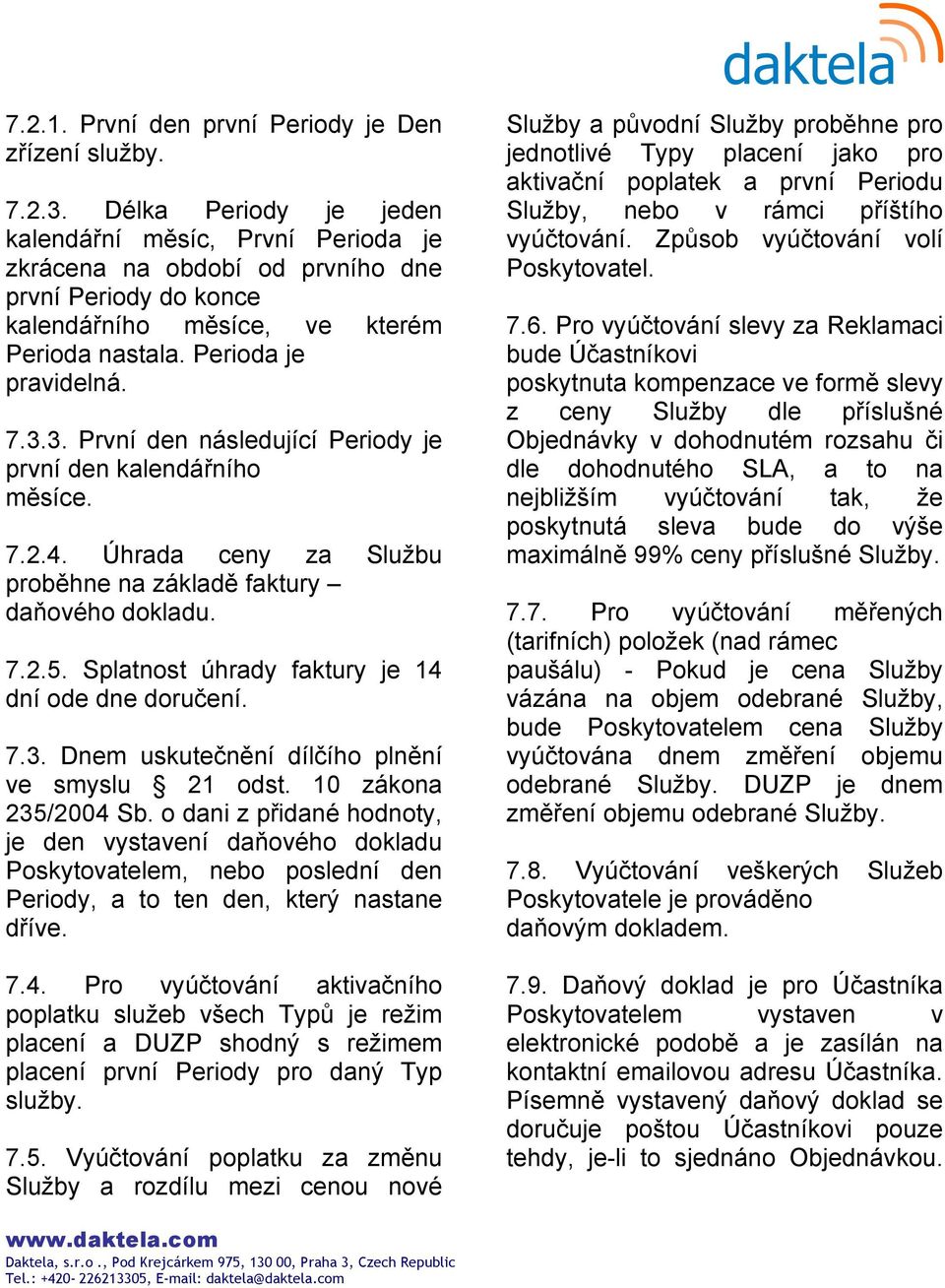 3. První den následující Periody je první den kalendářního měsíce. 7.2.4. Úhrada ceny za Službu proběhne na základě faktury daňového dokladu. 7.2.5.