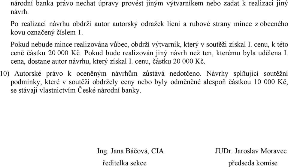 Pokud nebude mince realizována vůbec, obdrží výtvarník, který v soutěži získal I. cenu, k této ceně částku 20 000 Kč. Pokud bude realizován jiný návrh než ten, kterému byla udělena I.