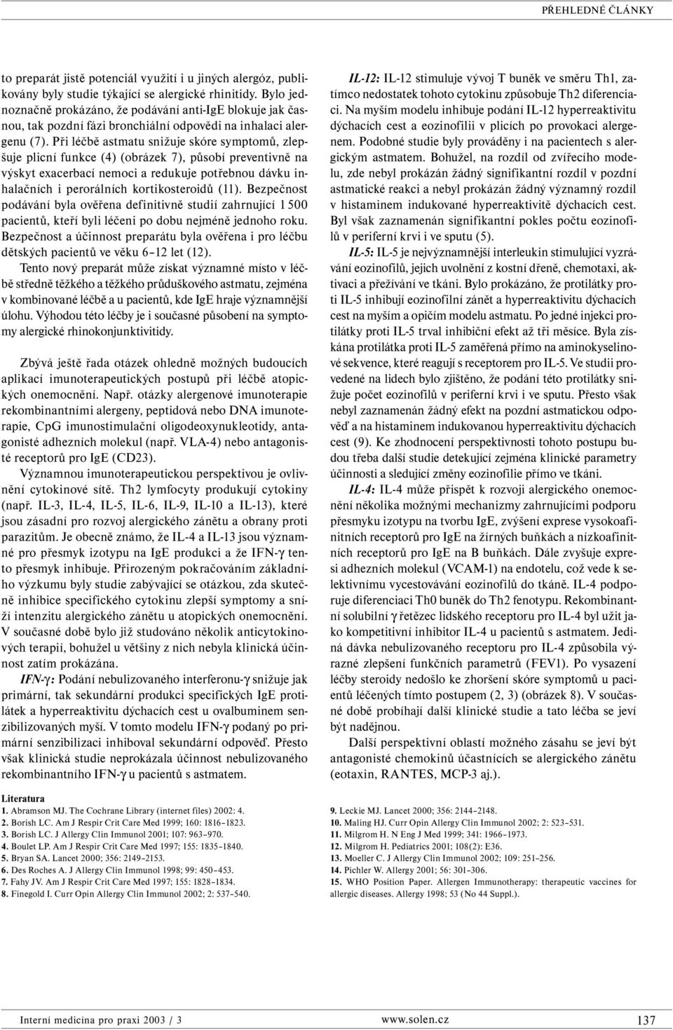 Při léčbě astmatu snižuje skóre symptomů, zlepšuje plicní funkce (4) (obrázek 7), působí preventivně na výskyt exacerbací nemoci a redukuje potřebnou dávku inhalačních i perorálních kortikosteroidů