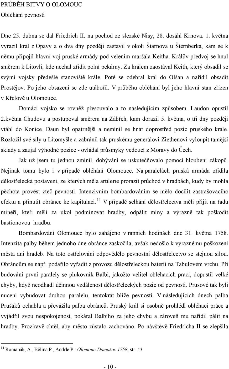 Králův předvoj se hnul směrem k Litovli, kde nechal zřídit polní pekárny. Za králem zaostával Keith, který obsadil se svými vojsky předešlé stanoviště krále.