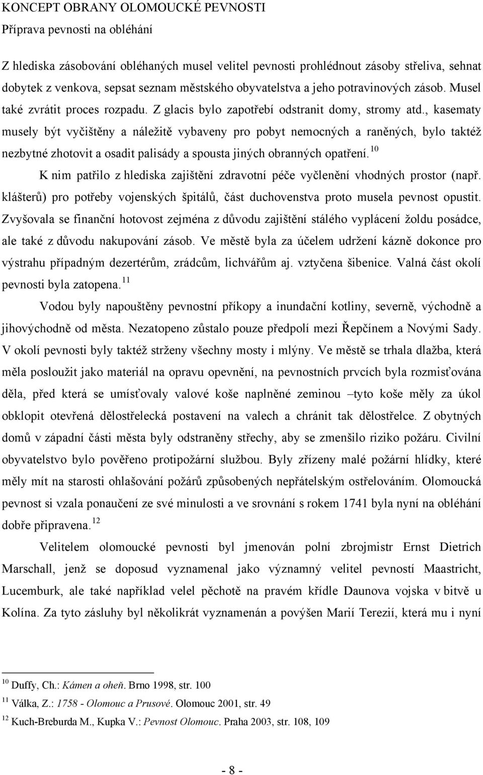 , kasematy musely být vyčištěny a náležitě vybaveny pro pobyt nemocných a raněných, bylo taktéž nezbytné zhotovit a osadit palisády a spousta jiných obranných opatření.